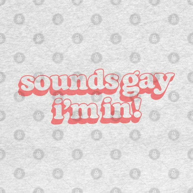 Sounds Gay, I'm In - Retro Style Original Design by DankFutura